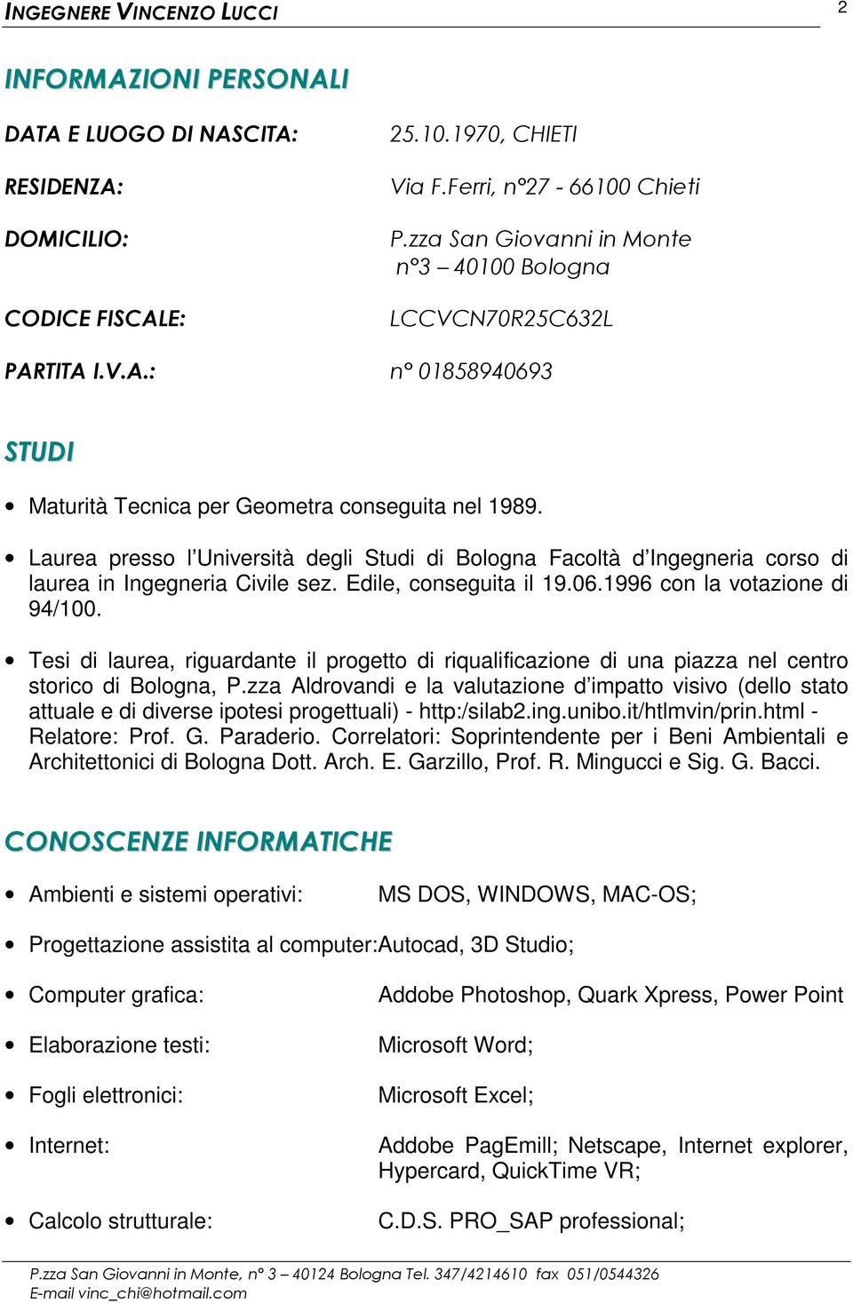 Laurea presso l Università degli Studi di Bologna Facoltà d Ingegneria corso di laurea in Ingegneria Civile sez. Edile, conseguita il 19.06.1996 con la votazione di 94/100.