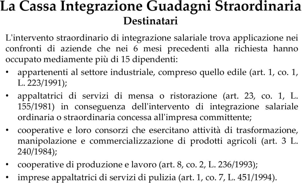 1, L. 155/1981) in conseguenza dell'intervento di integrazione salariale ordinaria o straordinaria concessa all'impresa committente; cooperative e loro consorzi che esercitano attività di