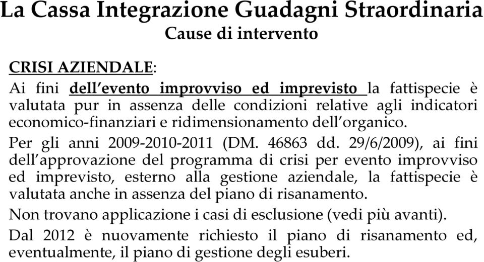 29/6/2009), ai fini dell approvazione del programma di crisi per evento improvviso ed imprevisto, esterno alla gestione aziendale, la fattispecie è valutata anche in