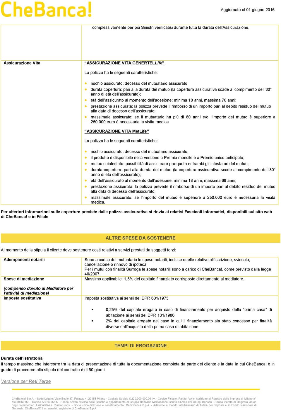 copertura assicurativa scade al compimento dell 80 anno di età dell assicurato); età dell assicurato al momento dell adesione: minima 18 anni, massima 70 anni; prestazione assicurata: la polizza