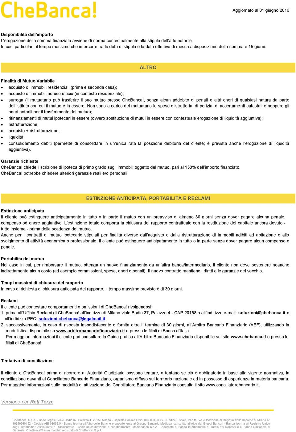 ALTRO Finalità di Mutuo Variabile acquisto di immobili residenziali (prima e seconda casa); acquisto di immobili ad uso ufficio (in contesto residenziale); surroga (il mutuatario può trasferire il