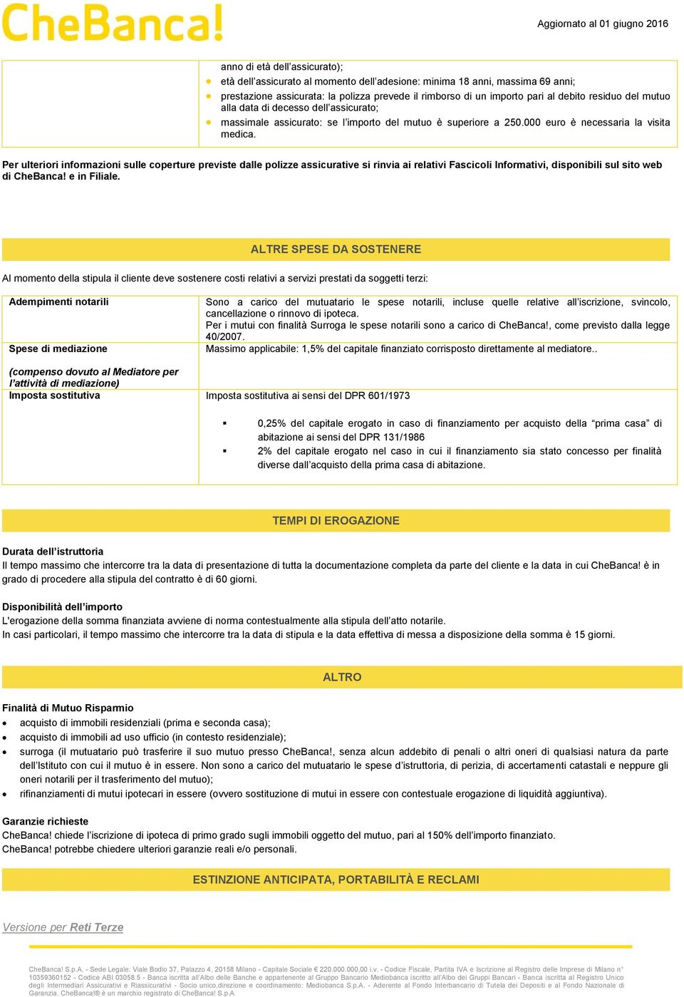 Per ulteriori informazioni sulle coperture previste dalle polizze assicurative si rinvia ai relativi Fascicoli Informativi, disponibili sul sito web di CheBanca! e in Filiale.