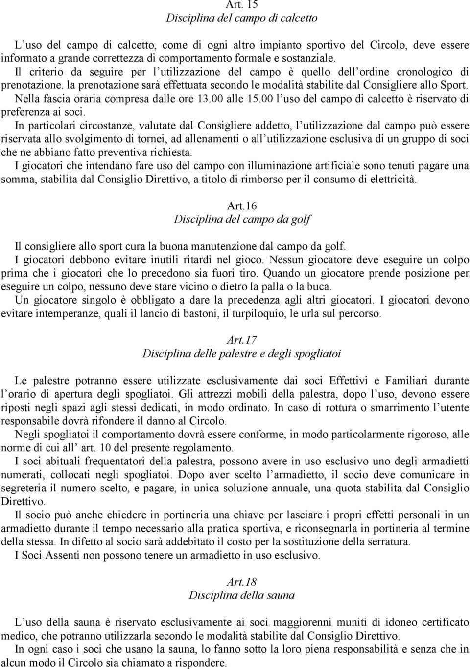 la prenotazione sarà effettuata secondo le modalità stabilite dal Consigliere allo Sport. Nella fascia oraria compresa dalle ore 13.00 alle 15.