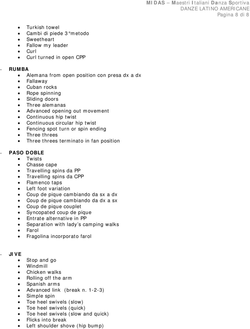 PASO DOBLE Twists Chasse cape Travelling spins da PP Travelling spins da CPP Flamenco taps Left foot variation Coup de pique cambiando da sx a dx Coup de pique cambiando da dx a sx Coup de pique