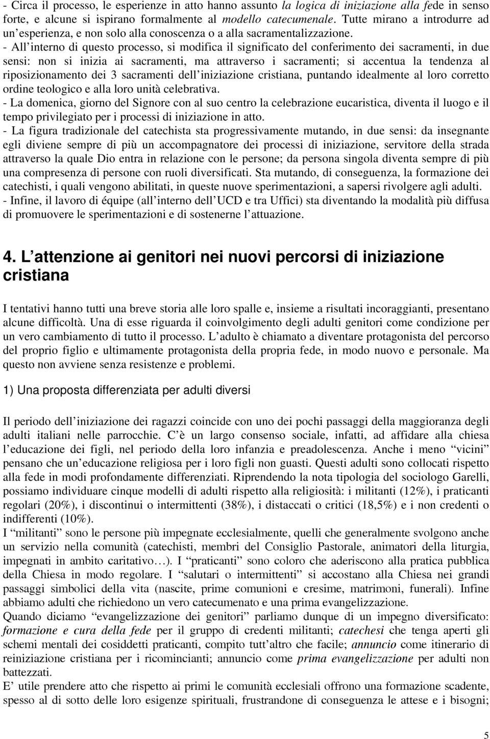 - All interno di questo processo, si modifica il significato del conferimento dei sacramenti, in due sensi: non si inizia ai sacramenti, ma attraverso i sacramenti; si accentua la tendenza al