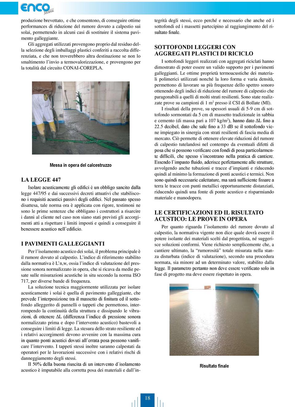 Gli aggregati utilizzati provengono proprio dal residuo della selezione degli imballaggi plastici conferiti a raccolta differenziata, e che non troverebbero altra destinazione se non lo smaltimento l