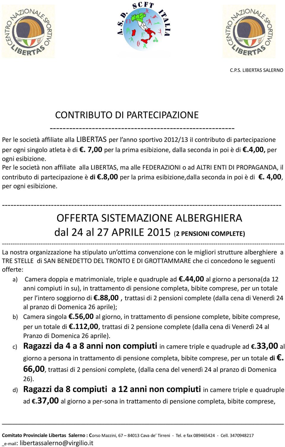 Per le società non affiliate alla LIBERTAS, ma alle FEDERAZIONI o ad ALTRI ENTI DI PROPAGANDA, il contributo di partecipazione è di.8,00 per la prima esibizione,dalla seconda in poi è di.