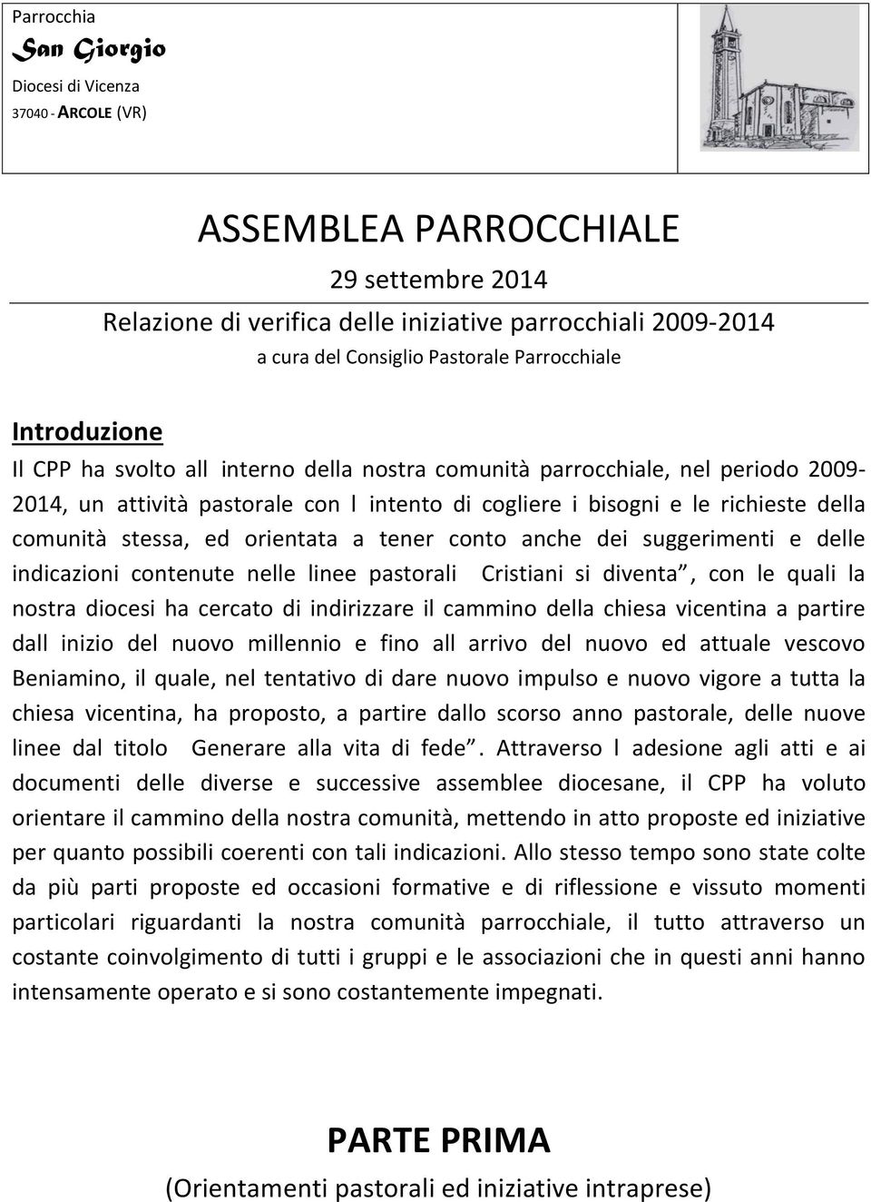 comunità stessa, ed orientata a tener conto anche dei suggerimenti e delle indicazioni contenute nelle linee pastorali Cristiani si diventa, con le quali la nostra diocesi ha cercato di indirizzare