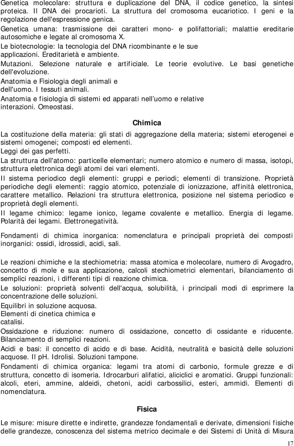 Le biotecnologie: la tecnologia del DNA ricombinante e le sue applicazioni. Ereditarietà e ambiente. Mutazioni. Selezione naturale e artificiale. Le teorie evolutive.