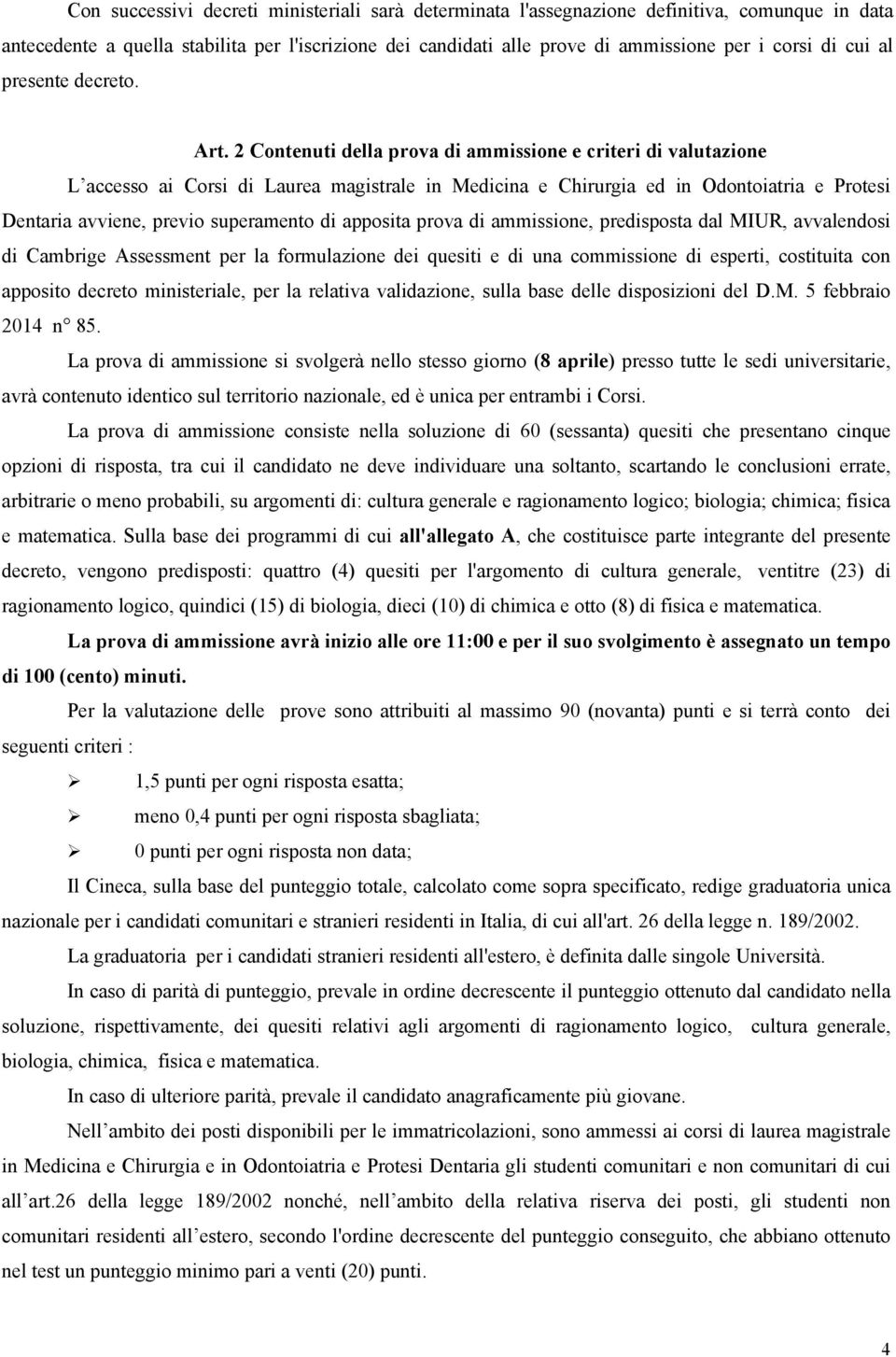 2 Contenuti della prova di ammissione e criteri di valutazione L accesso ai Corsi di Laurea magistrale in Medicina e Chirurgia ed in Odontoiatria e Protesi Dentaria avviene, previo superamento di