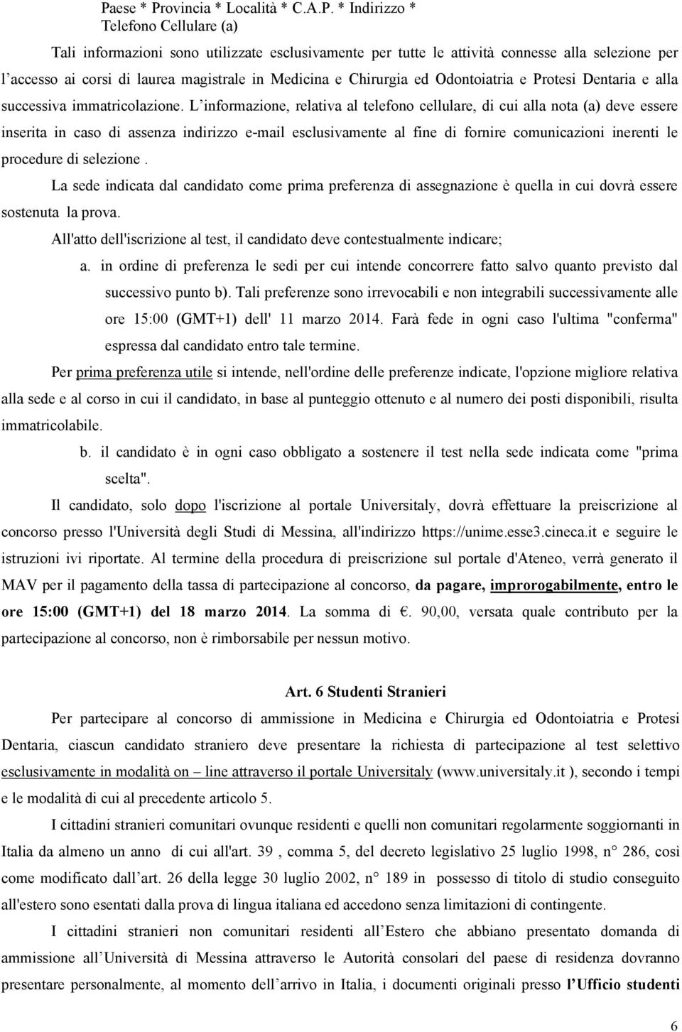 L informazione, relativa al telefono cellulare, di cui alla nota (a) deve essere inserita in caso di assenza indirizzo e-mail esclusivamente al fine di fornire comunicazioni inerenti le procedure di