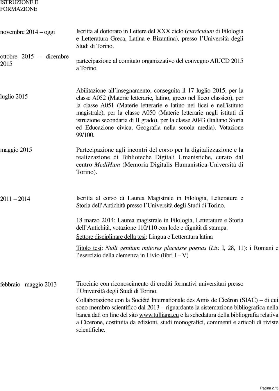 luglio maggio Abilitazione all insegnamento, conseguita il 17 luglio, per la classe A052 (Materie letterarie, latino, greco nel liceo classico), per la classe A051 (Materie letterarie e latino nei