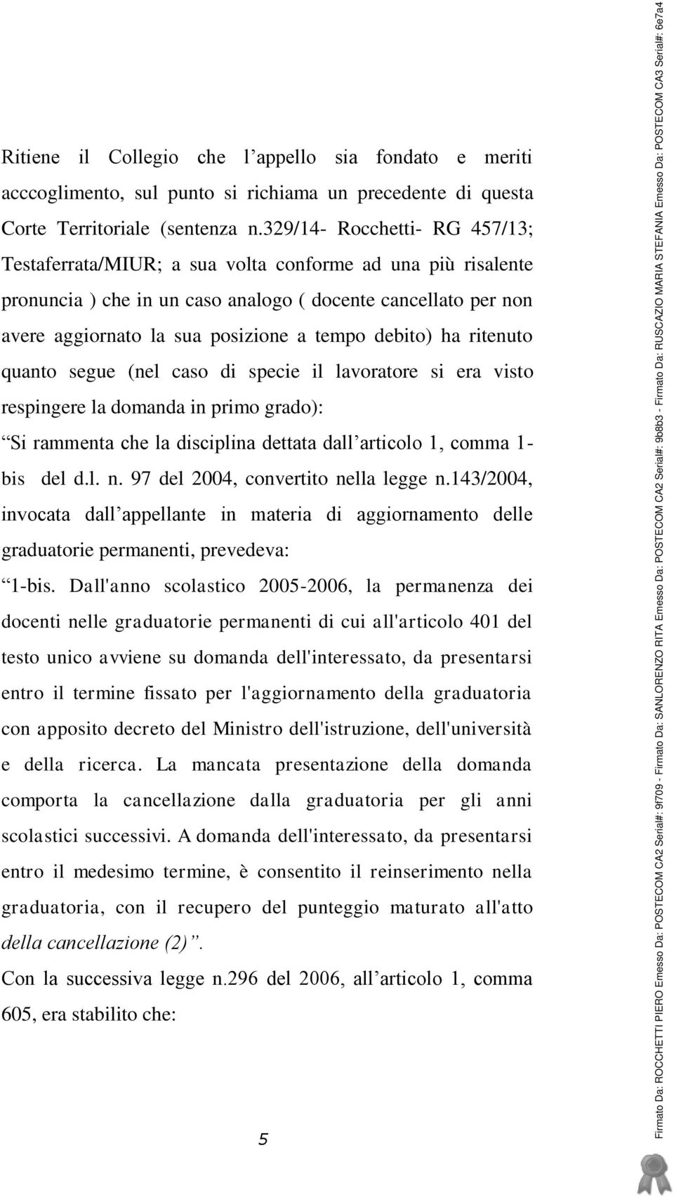 debito) ha ritenuto quanto segue (nel caso di specie il lavoratore si era visto respingere la domanda in primo grado): Si rammenta che la disciplina dettata dall articolo 1, comma 1- bis del d.l. n.