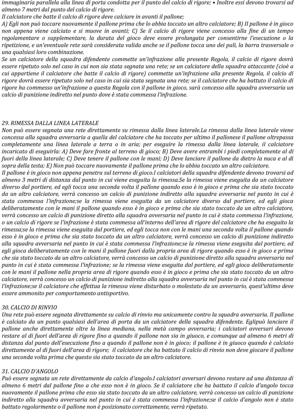 non appena viene calciato e si muove in avanti; C) Se il calcio di rigore viene concesso alla fine di un tempo regolamentare o supplementare, la durata del gioco deve essere prolungata per