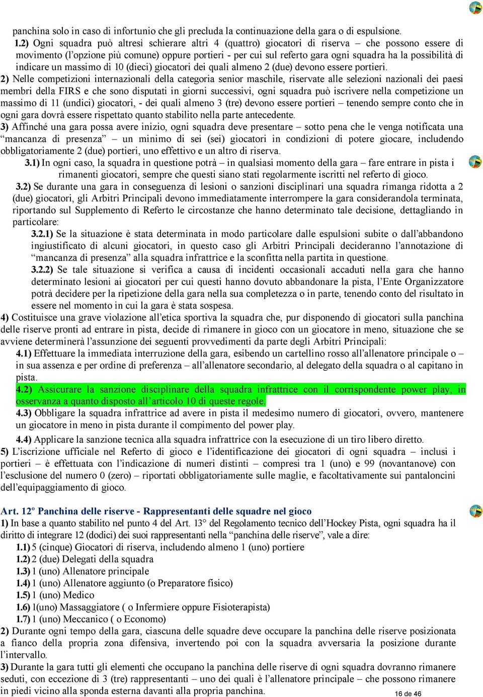 possibilità di indicare un massimo di 10 (dieci) giocatori dei quali almeno 2 (due) devono essere portieri.