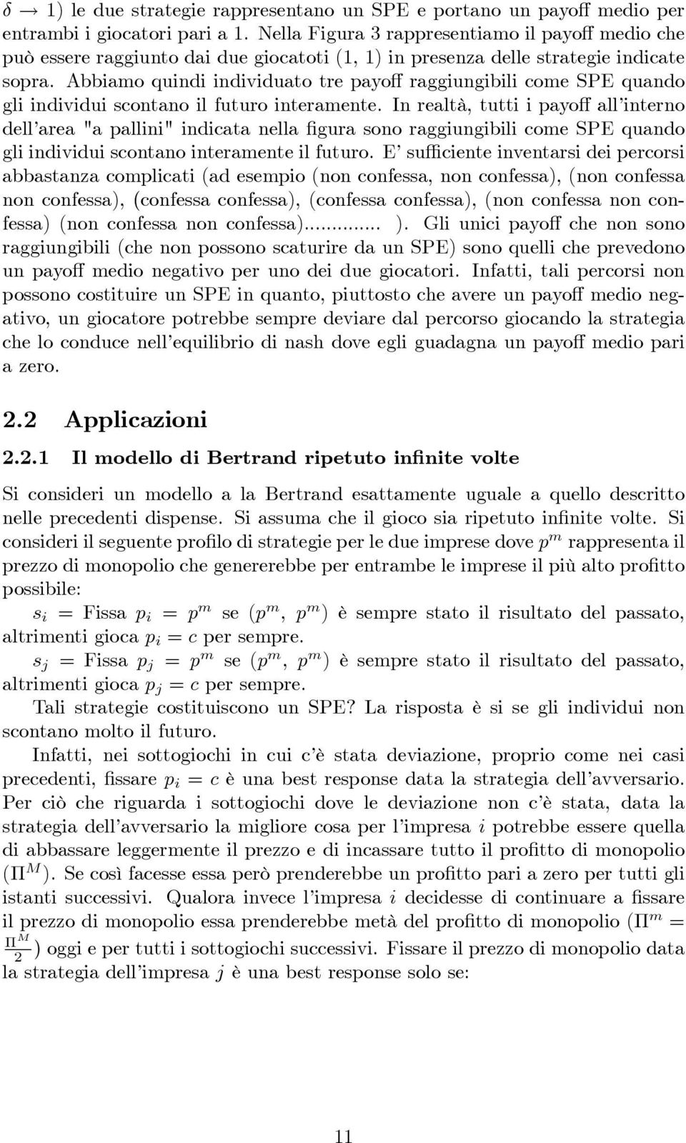 Abbiamo quindi individuato tre payo raggiungibili come SPE quando gli individui scontano il futuro interamente.