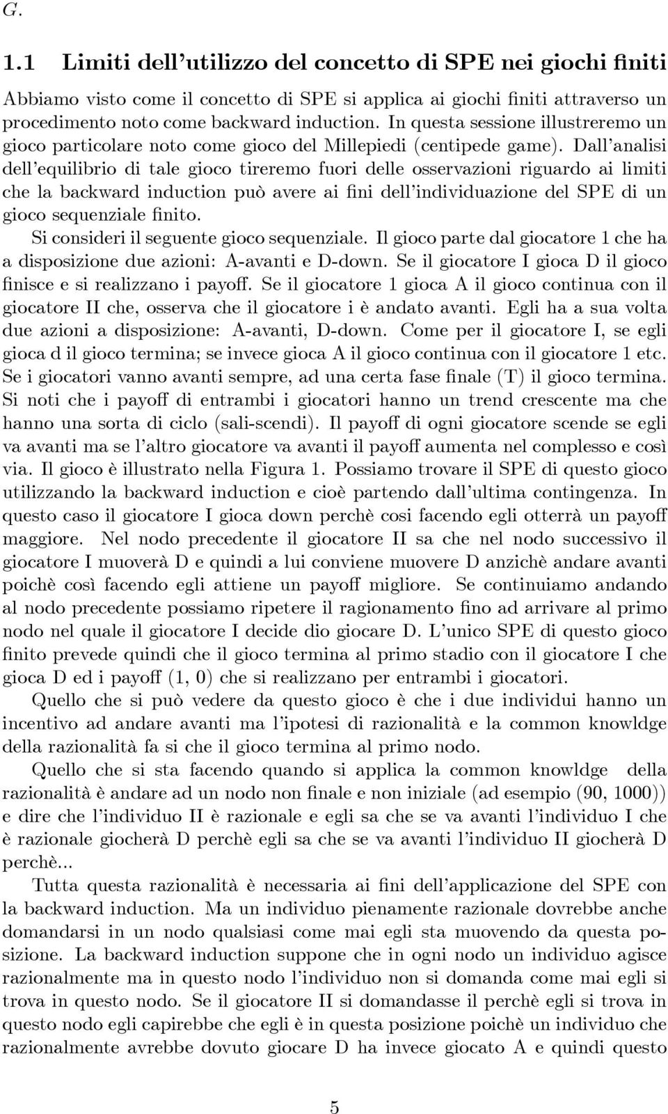 Dall analisi dell equilibrio di tale gioco tireremo fuori delle osservazioni riguardo ai limiti che la backward induction può avere ai ni dell individuazione del SPE di un gioco sequenziale nito.