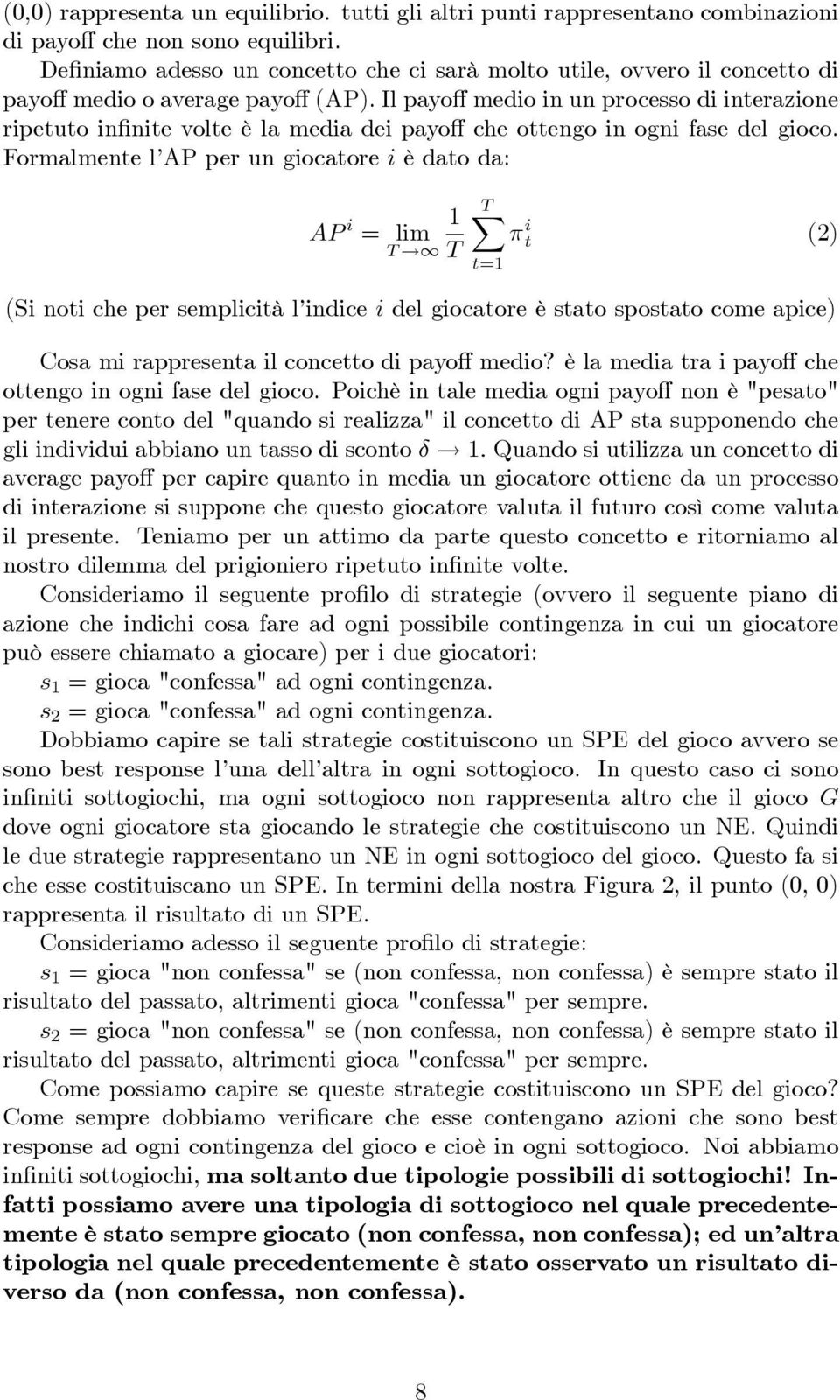 Il payo medio in un processo di interazione ripetuto in nite volte è la media dei payo che ottengo in ogni fase del gioco. Formalmente l AP per un giocatore i è dato da: AP i = lim T!