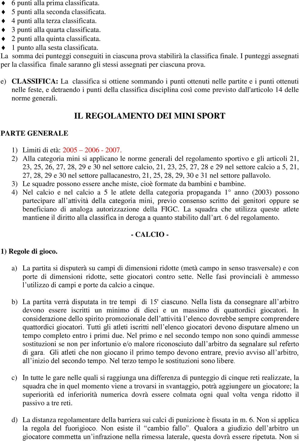 I punteggi assegnati per la classifica finale saranno gli stessi assegnati per ciascuna prova.