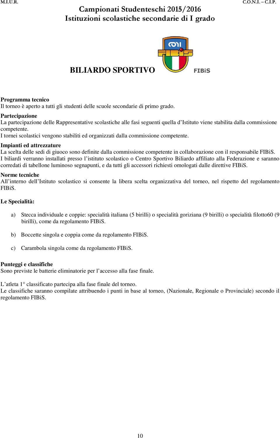 I tornei scolastici vengono stabiliti ed organizzati dalla commissione competente.