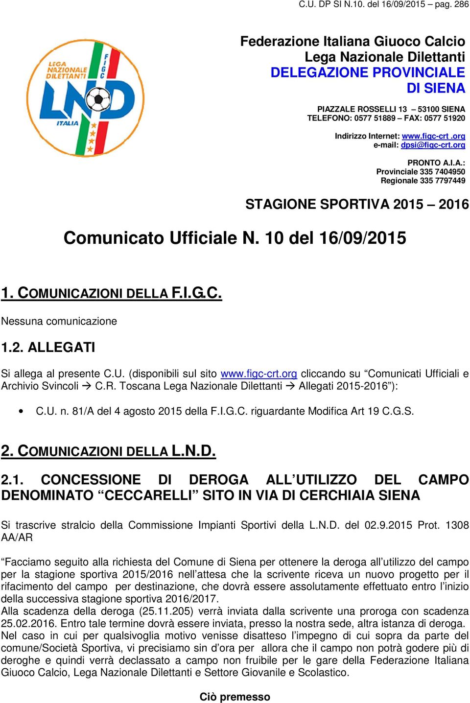 figc-crt.org e-mail: dpsi@figc-crt.org PRONTO A.I.A.: Provinciale 335 7404950 Regionale 335 7797449 STAGIONE SPORTIVA 2015 2016 Comunicato Ufficiale N. 10 del 16/09/2015 1. COMUNICAZIONI DELLA F.I.G.C. Nessuna comunicazione 1.