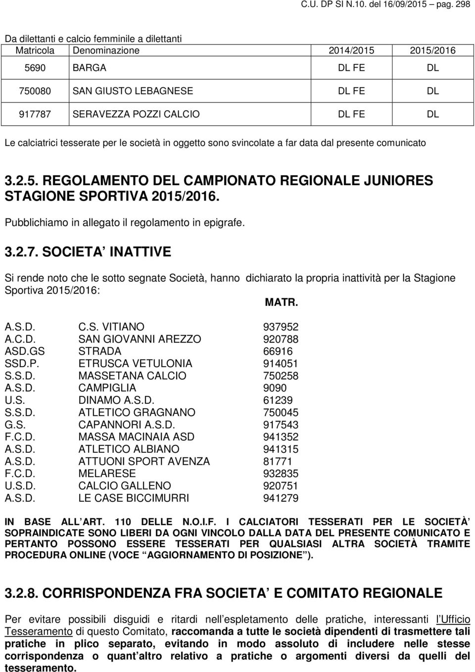 calciatrici tesserate per le società in oggetto sono svincolate a far data dal presente comunicato 3.2.5. REGOLAMENTO DEL CAMPIONATO REGIONALE JUNIORES STAGIONE SPORTIVA 2015/2016.