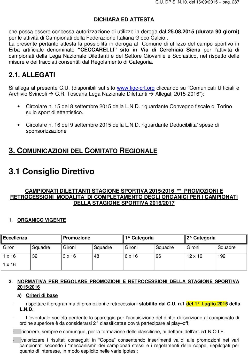 . La presente pertanto attesta la possibilità in deroga al Comune di utilizzo del campo sportivo in Erba artificiale denominato CECCARELLI sito in Via di Cerchiaia Siena per l attività di campionati