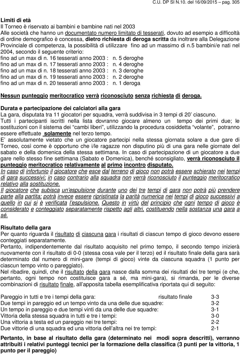 concessa, dietro richiesta di deroga scritta da inoltrare alla Delegazione Provinciale di competenza, la possibilità di utilizzare fino ad un massimo di n.