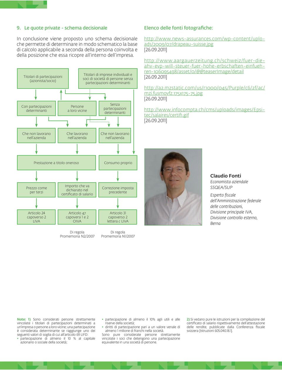 Titolari di partecipazioni (azionista/socio) Con partecipazioni determinanti Persone a loro vicine Titolari di imprese individuali e soci di società di persone senza partecipazioni determinanti Senza