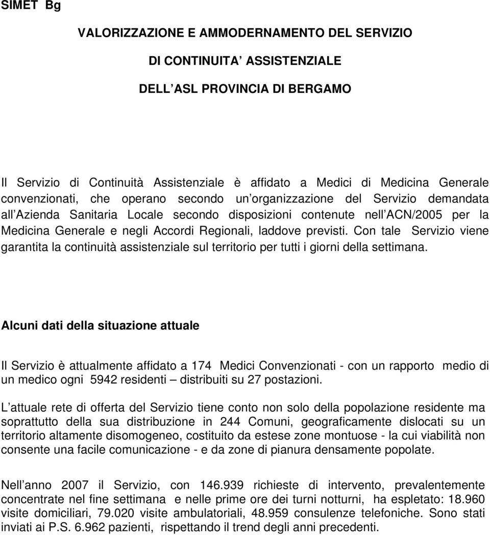 Regionali, laddove previsti. Con tale Servizio viene garantita la continuità assistenziale sul territorio per tutti i giorni della settimana.