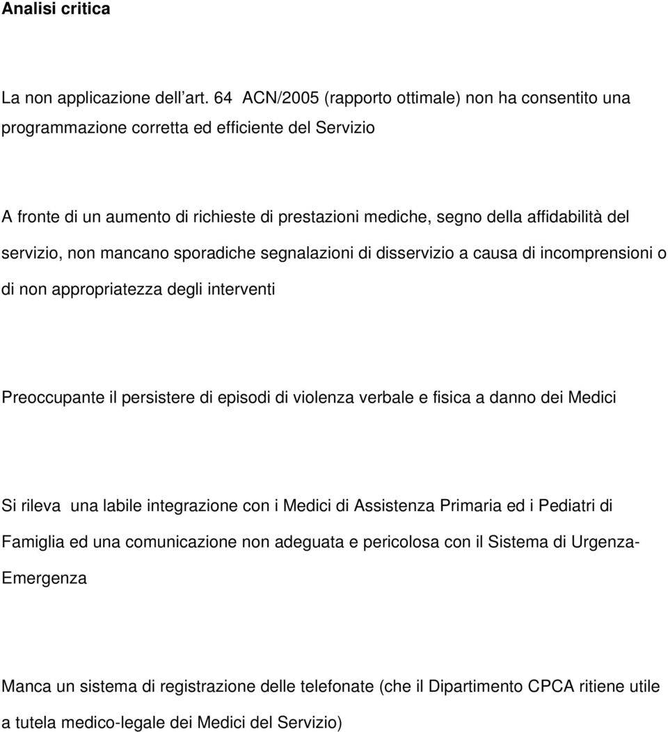 del servizio, non mancano sporadiche segnalazioni di disservizio a causa di incomprensioni o di non appropriatezza degli interventi Preoccupante il persistere di episodi di violenza verbale e