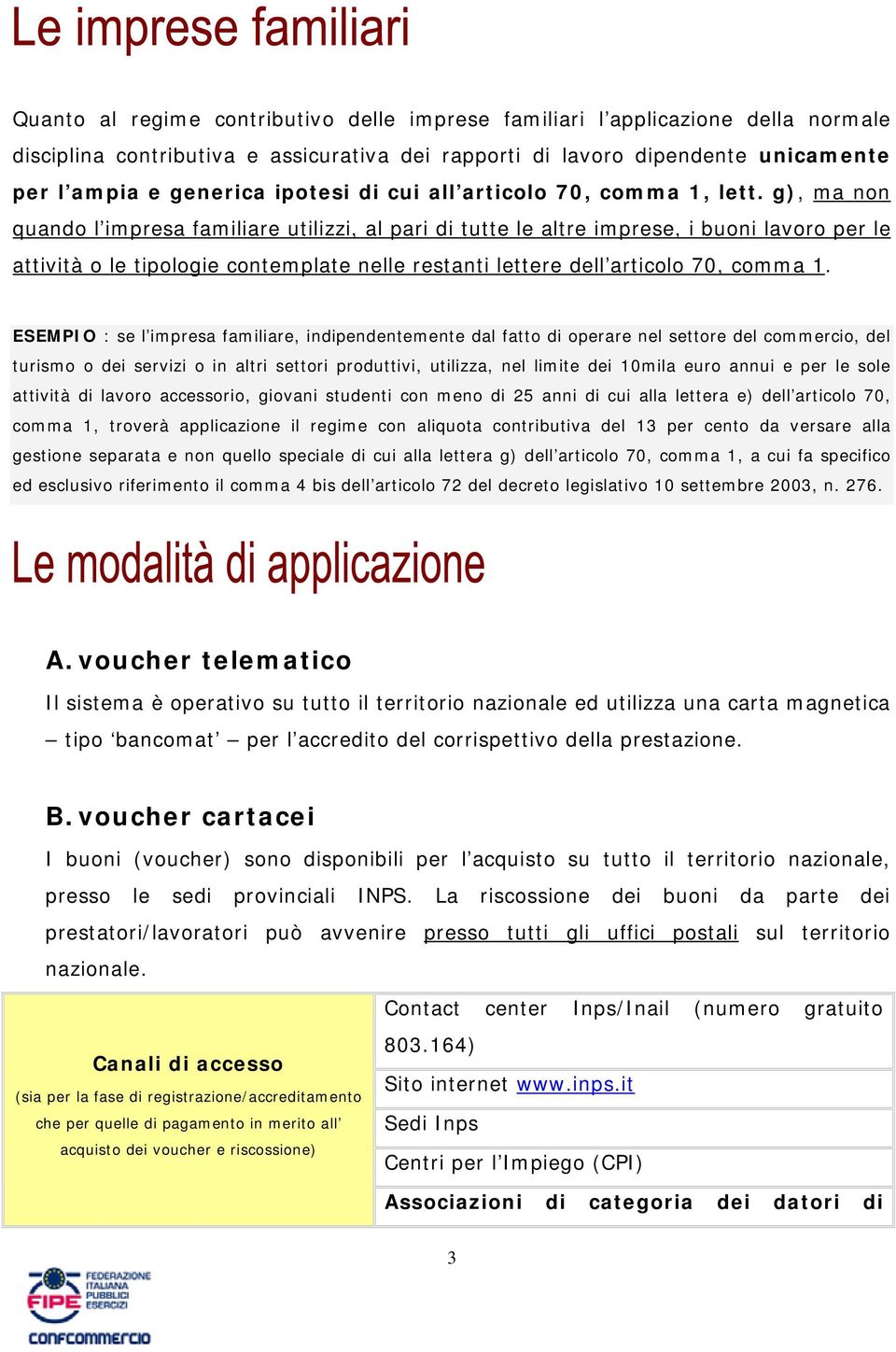 g), ma non quando l impresa familiare utilizzi, al pari di tutte le altre imprese, i buoni lavoro per le attività o le tipologie contemplate nelle restanti lettere dell articolo 70, comma 1.