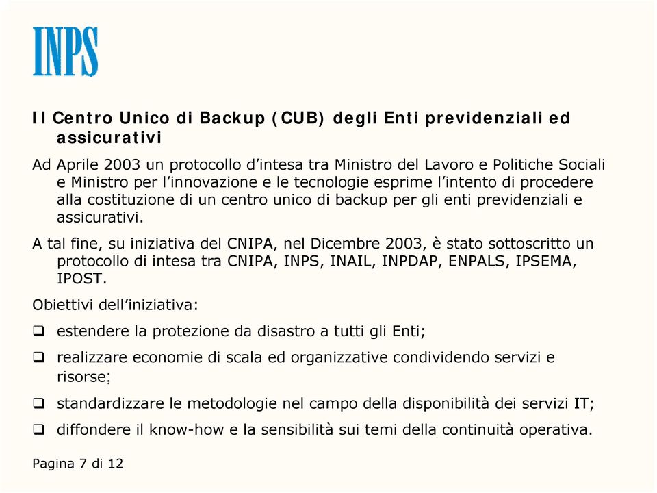 A tal fine, su iniziativa del CNIPA, nel Dicembre 2003, è stato sottoscritto un protocollo di intesa tra CNIPA, INPS, INAIL, INPDAP, ENPALS, IPSEMA, IPOST.