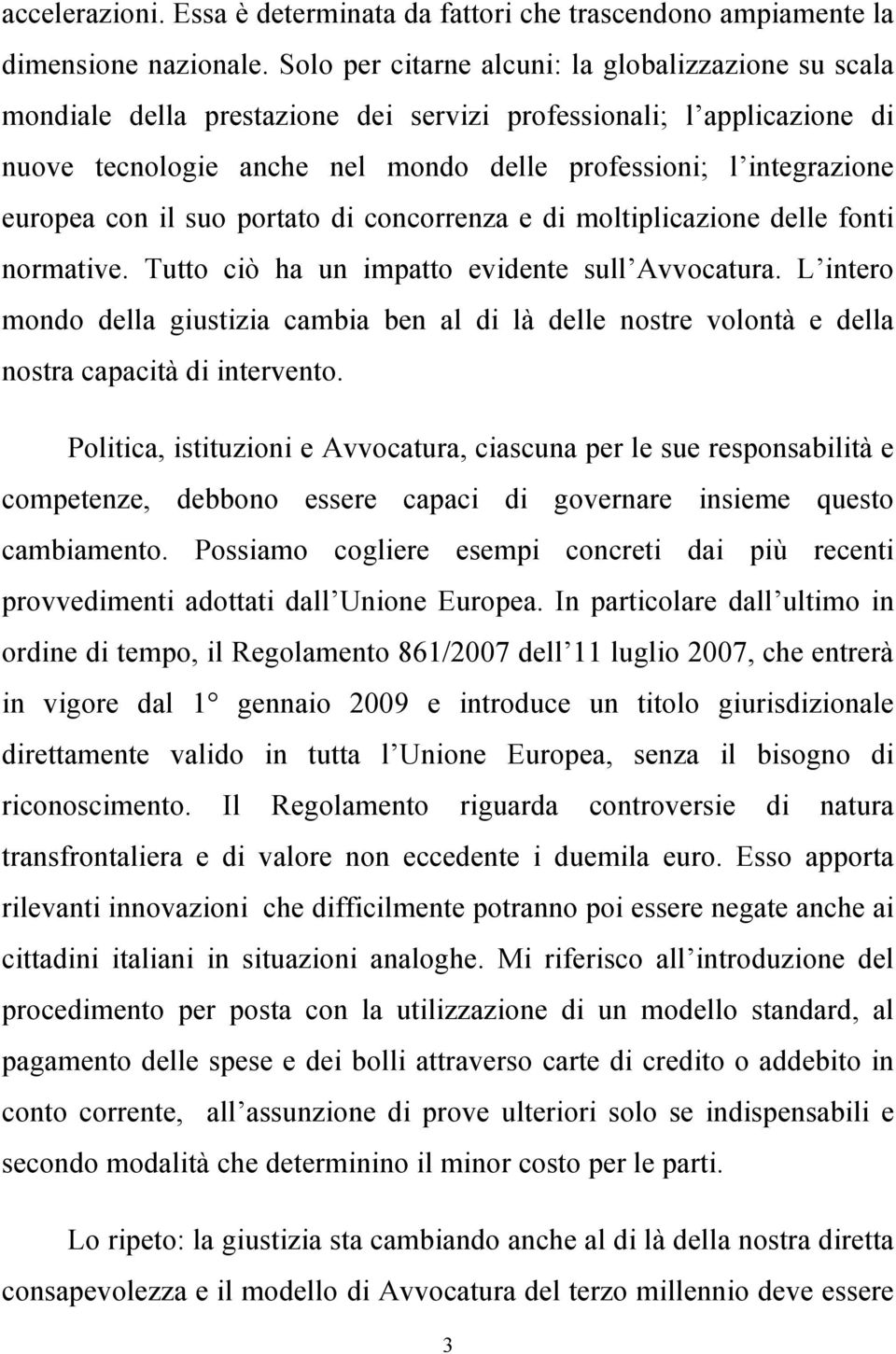 con il suo portato di concorrenza e di moltiplicazione delle fonti normative. Tutto ciò ha un impatto evidente sull Avvocatura.