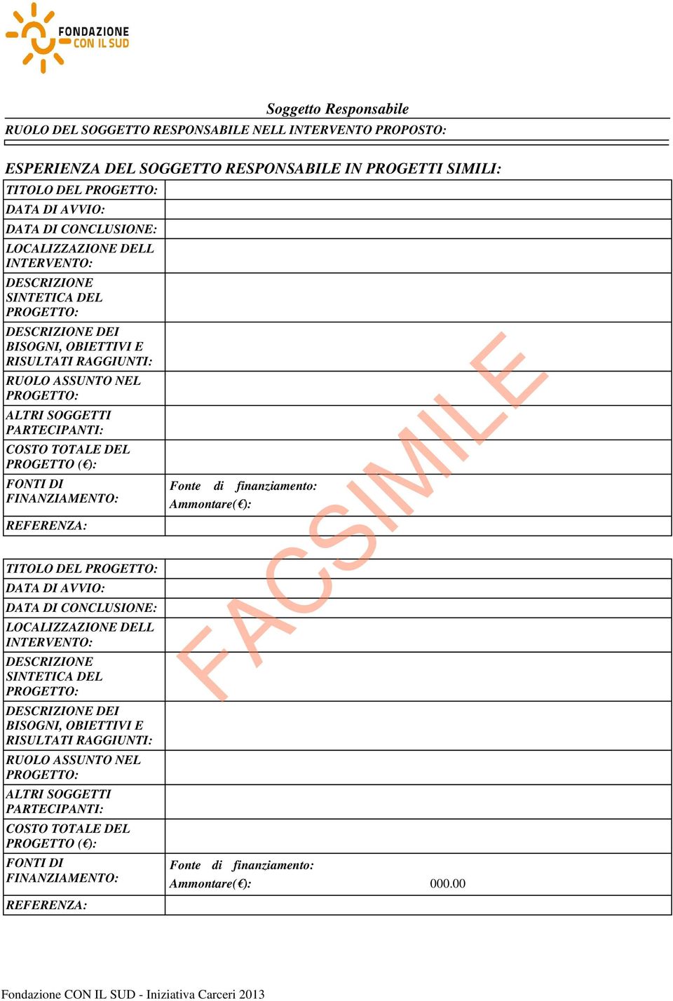 ): FONTI DI FINANZIAMENTO: REFERENZA: TITOLO DEL DATA DI AVVIO: DATA DI CONCLUSIONE:  ): FONTI DI FINANZIAMENTO: REFERENZA: Fonte di finanziamento: Ammontare( ): Fonte di finanziamento: