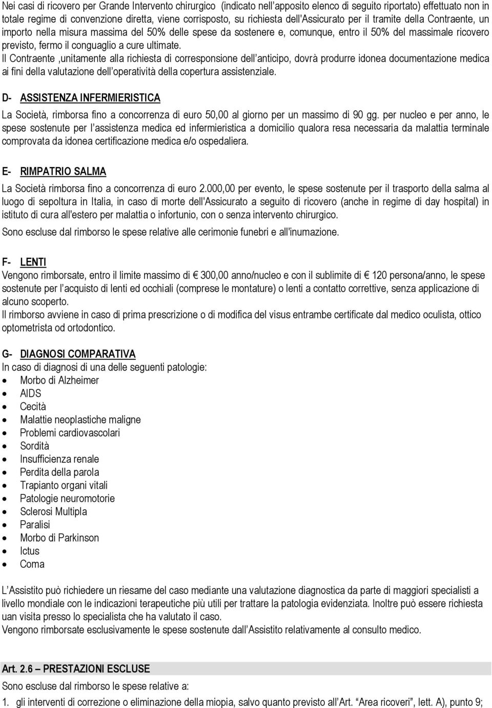 ultimate. Il Contraente,unitamente alla richiesta di corresponsione dell anticipo, dovrà produrre idonea documentazione medica ai fini della valutazione dell operatività della copertura assistenziale.