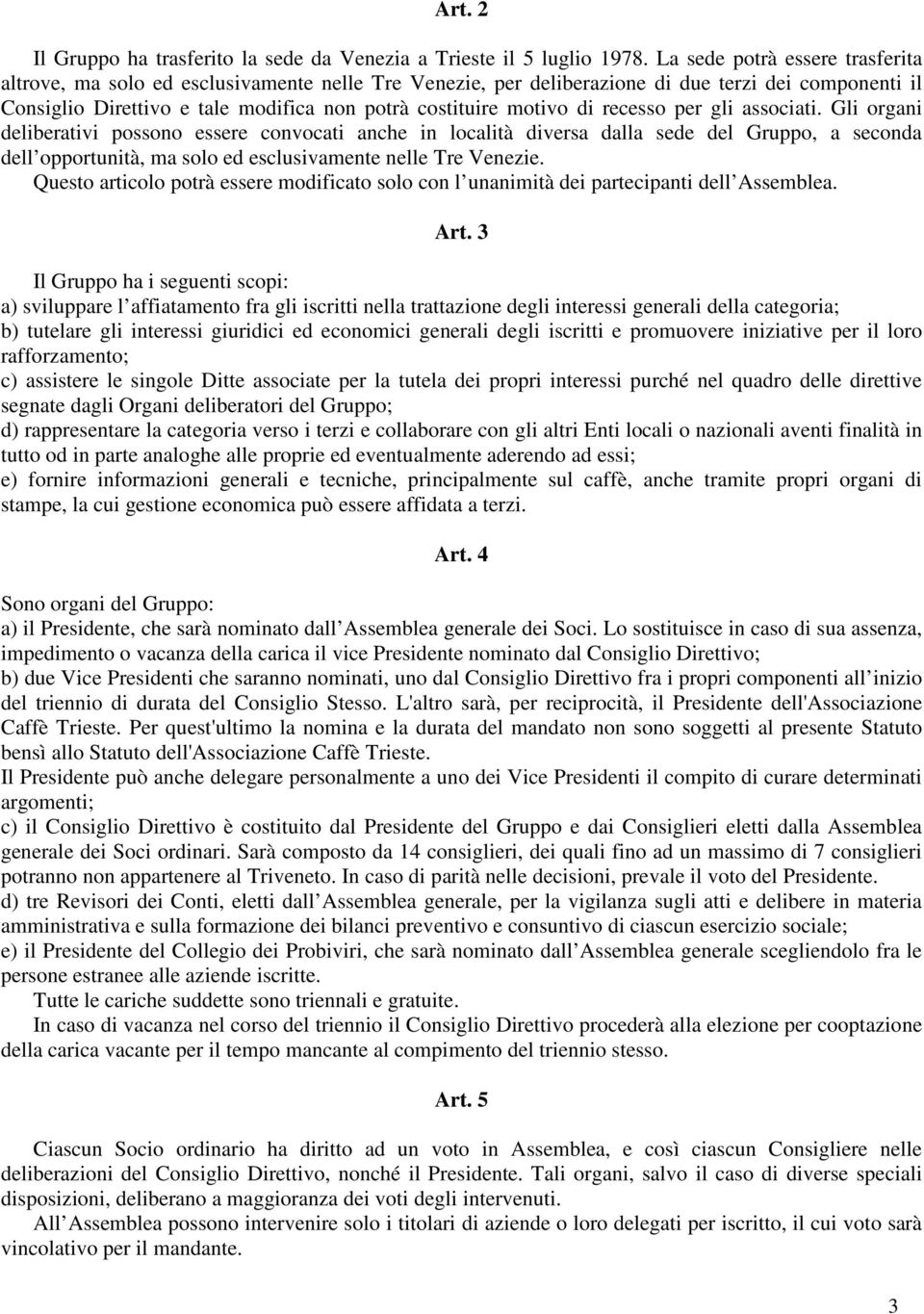 di recesso per gli associati. Gli organi deliberativi possono essere convocati anche in località diversa dalla sede del Gruppo, a seconda dell opportunità, ma solo ed esclusivamente nelle Tre Venezie.