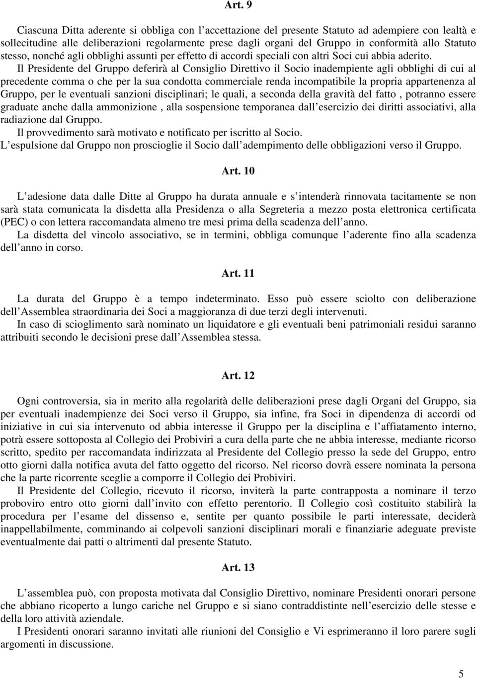 Il Presidente del Gruppo deferirà al Consiglio Direttivo il Socio inadempiente agli obblighi di cui al precedente comma o che per la sua condotta commerciale renda incompatibile la propria