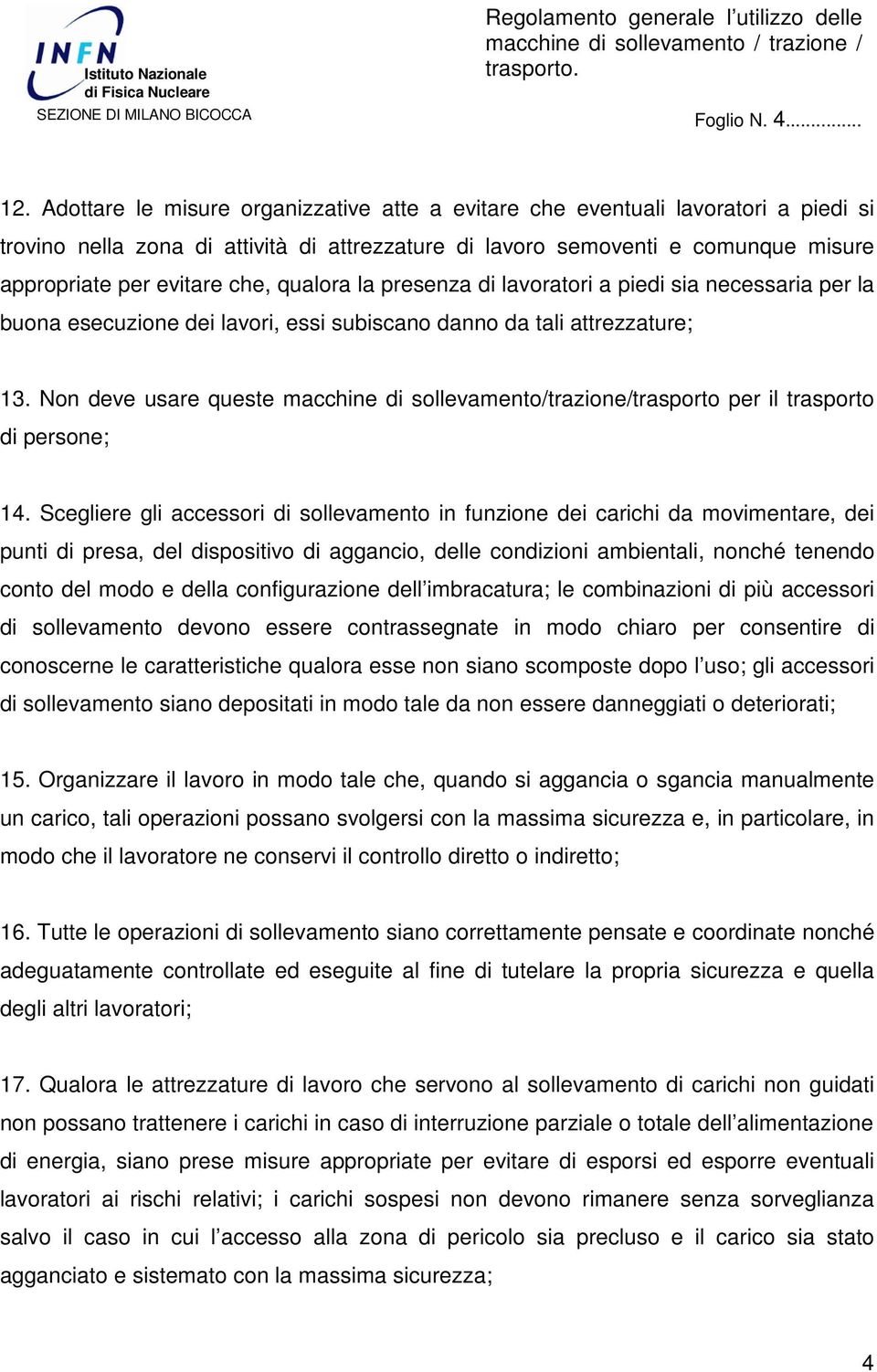 qualora la presenza di lavoratori a piedi sia necessaria per la buona esecuzione dei lavori, essi subiscano danno da tali attrezzature; 13.