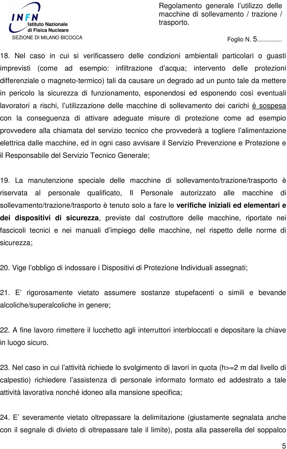 da causare un degrado ad un punto tale da mettere in pericolo la sicurezza di funzionamento, esponendosi ed esponendo così eventuali lavoratori a rischi, l utilizzazione delle macchine di