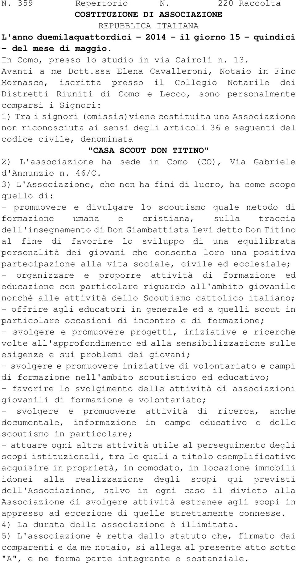 ssa Elena Cavalleroni, Notaio in Fino Mornasco, iscritta presso il Collegio Notarile dei Distretti Riuniti di Como e Lecco, sono personalmente comparsi i Signori: 1) Tra i signori (omissis)viene