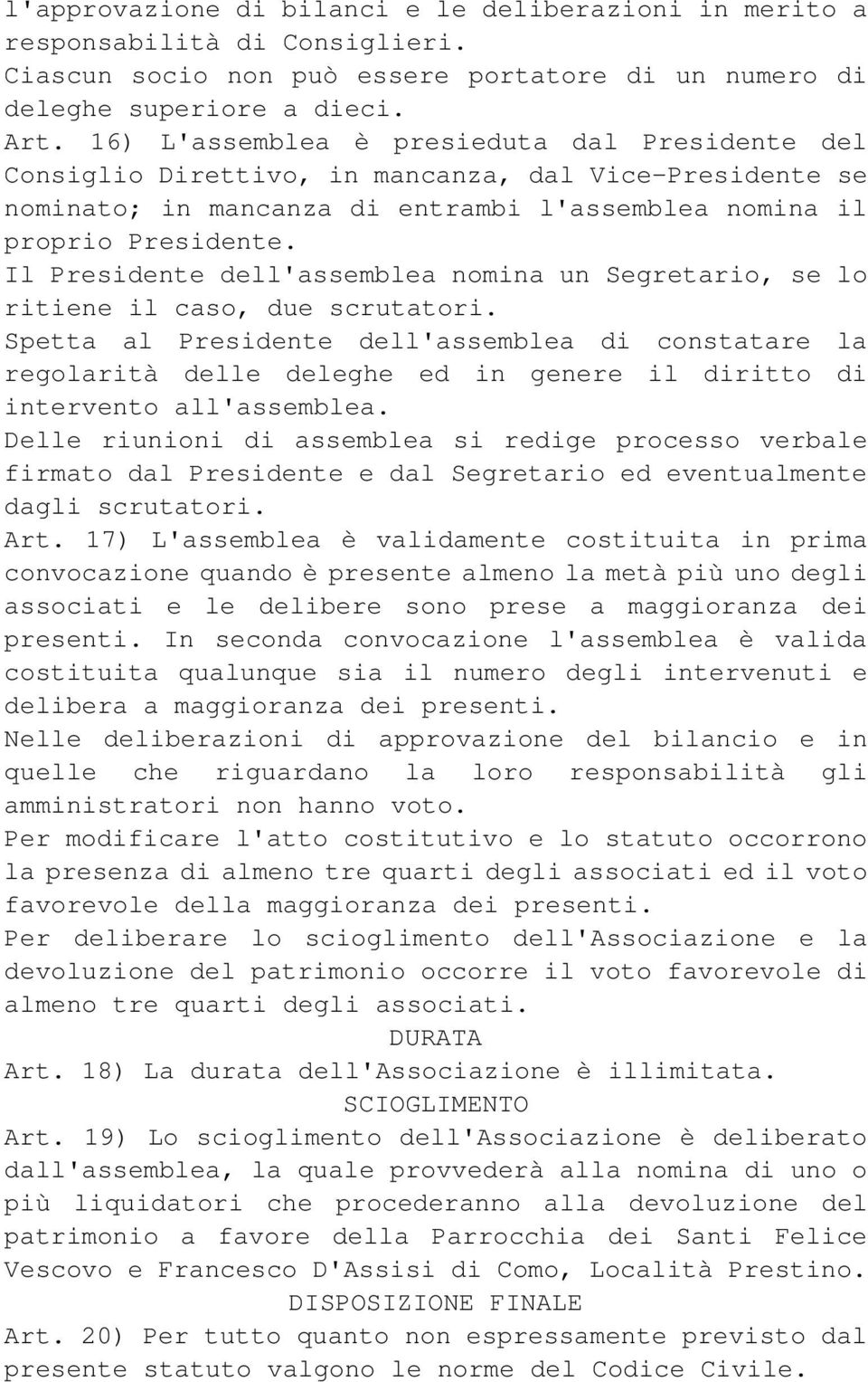 Il Presidente dell'assemblea nomina un Segretario, se lo ritiene il caso, due scrutatori.