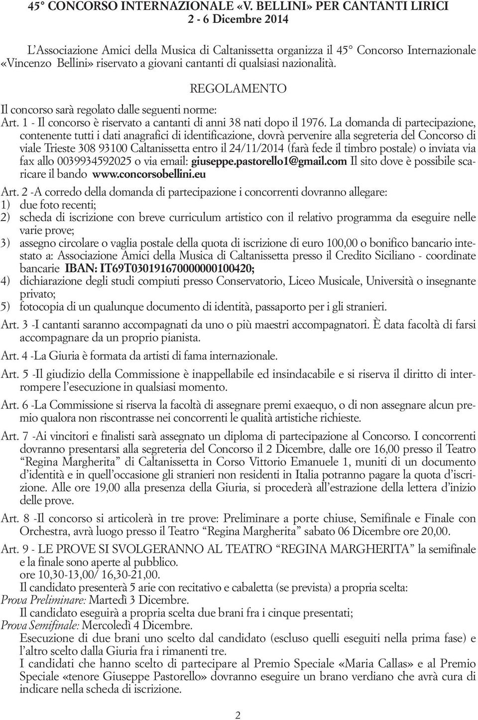 nazionalità. REGOLAMENTO Il concorso sarà regolato dalle seguenti norme: Art. 1 - Il concorso è riservato a cantanti di anni 38 nati dopo il 1976.