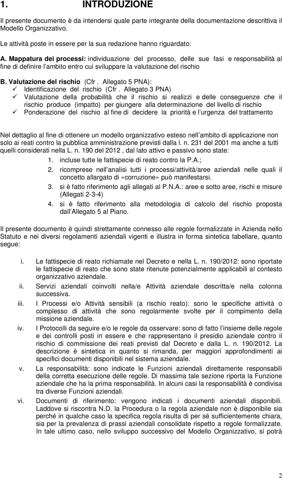 Mappatura dei processi: individuazione del processo, delle sue fasi e responsabilità al fine di definire l ambito entro cui sviluppare la valutazione del rischio B. Valutazione del rischio (Cfr.