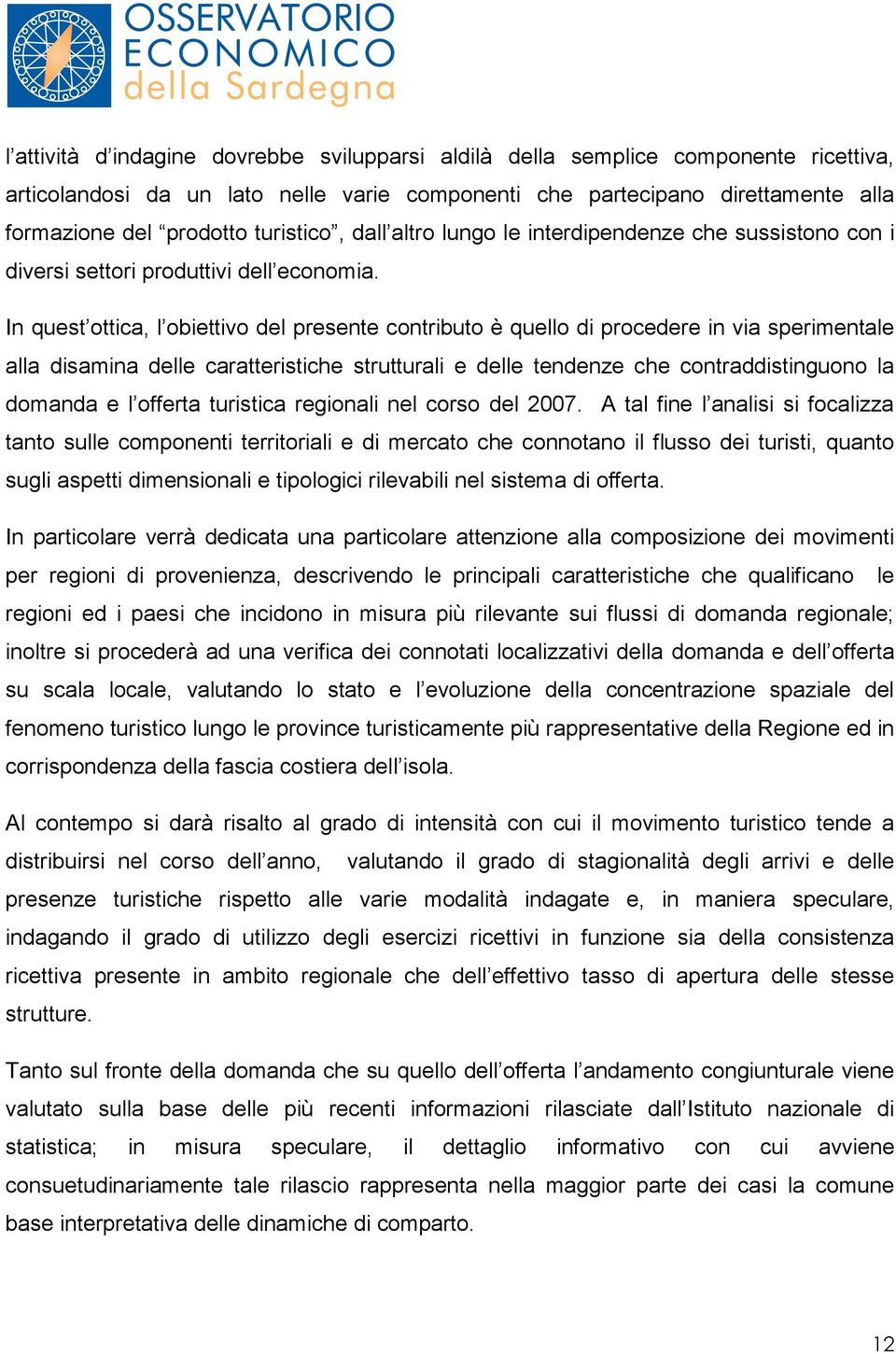 In quest ottica, l obiettivo del presente contributo è quello di procedere in via sperimentale alla disamina delle caratteristiche strutturali e delle tendenze che contraddistinguono la domanda e l