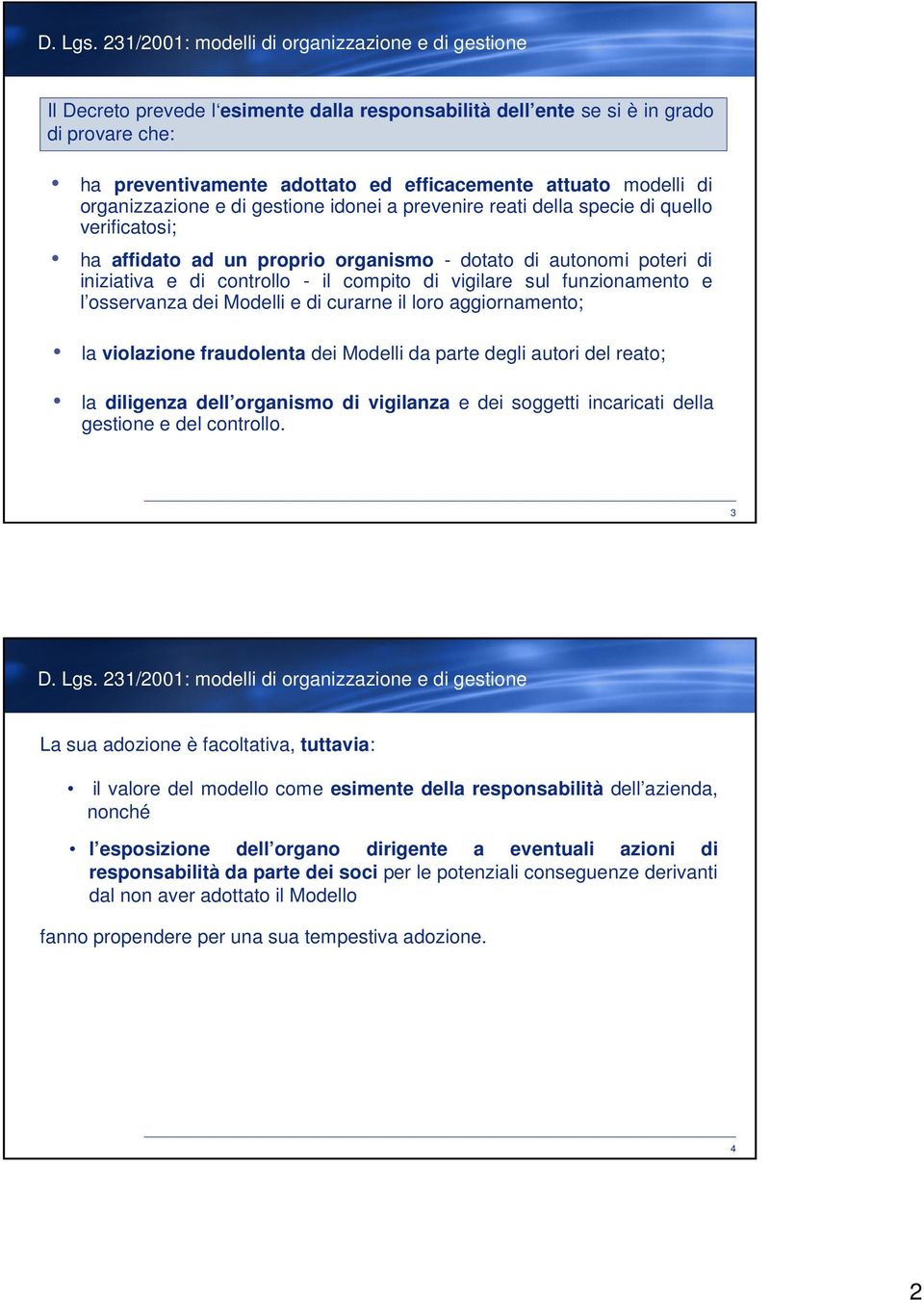 modelli di organizzazione e di gestione idonei a prevenire reati della specie di quello verificatosi; ha affidato ad un proprio organismo - dotato di autonomi poteri di iniziativa e di controllo - il