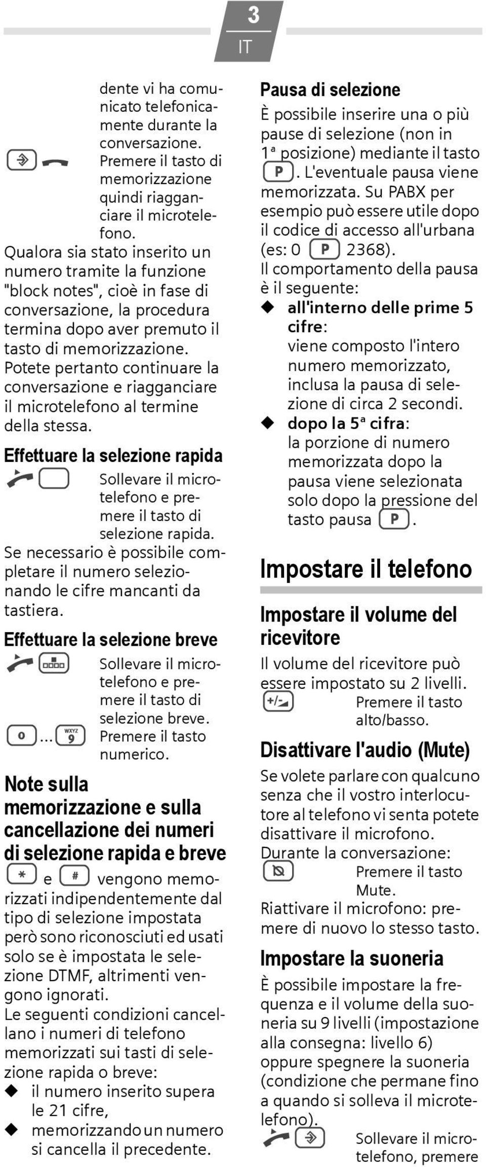 Potete pertanto continuare la conversazione e riagganciare il microtelefono al termine della stessa.