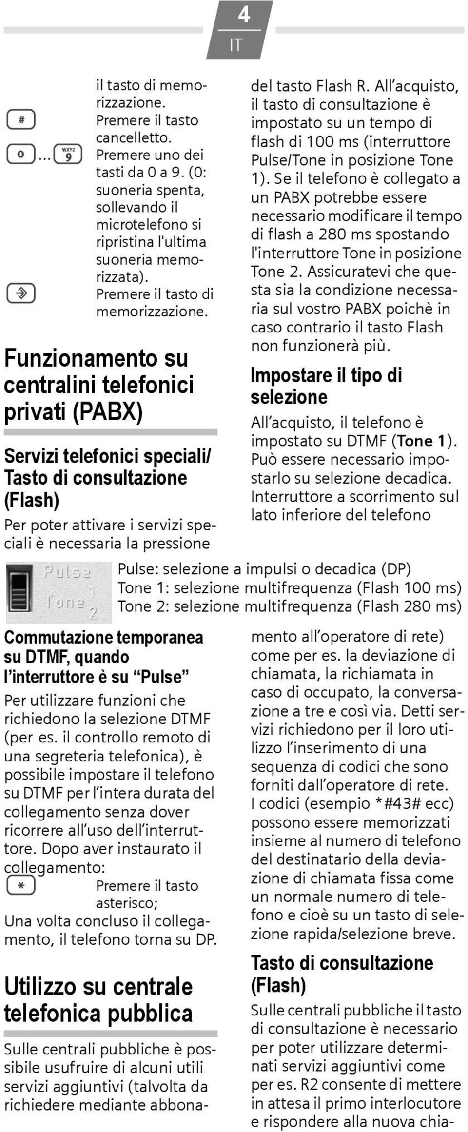 Funzionamento su centralini telefonici privati (PABX) Servizi telefonici speciali/ Tasto di consultazione (Flash) Per poter attivare i servizi speciali è necessaria la pressione Commutazione