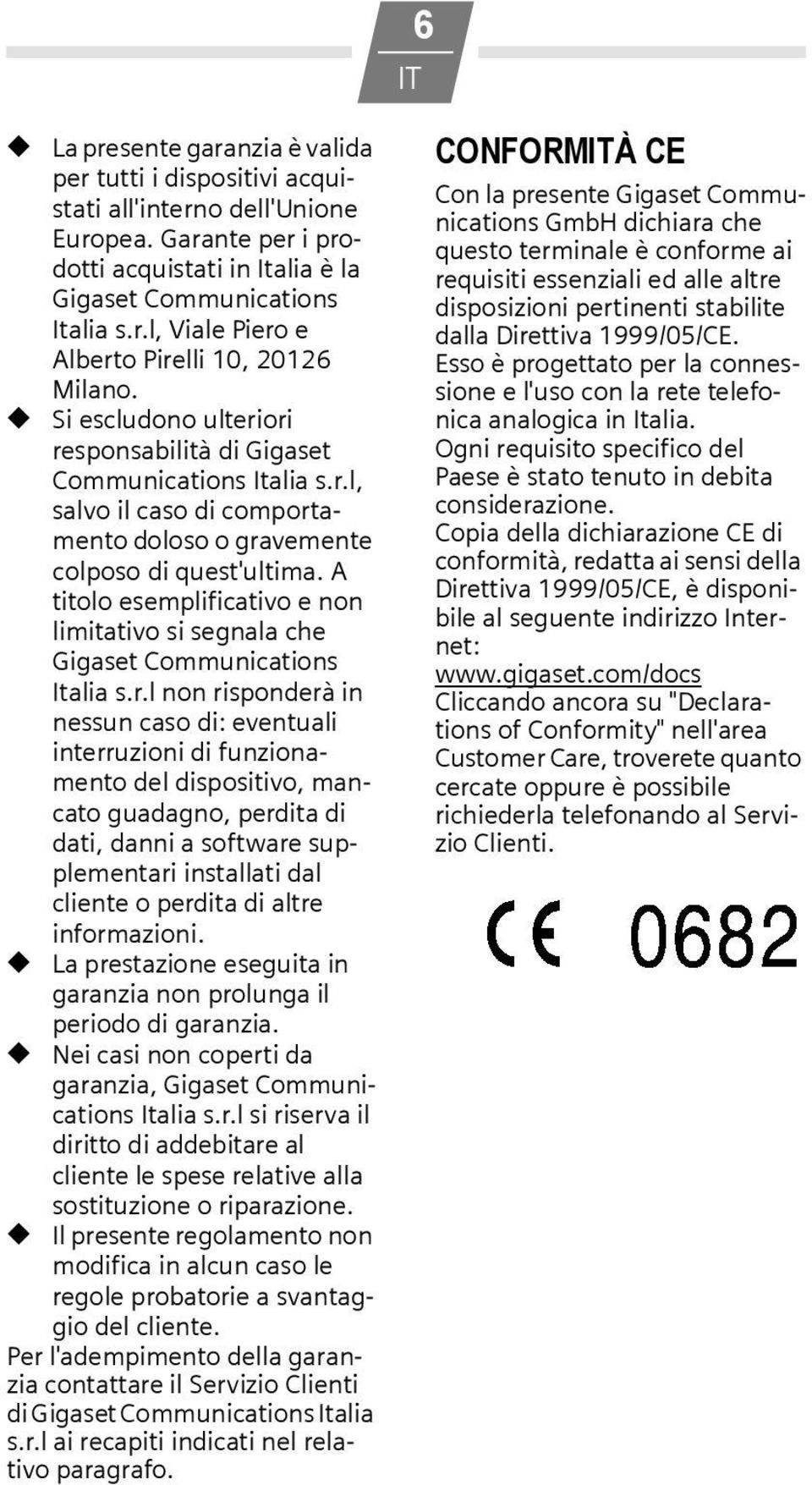 A titolo esemplificativo e non limitativo si segnala che Gigaset Communications Italia s.r.