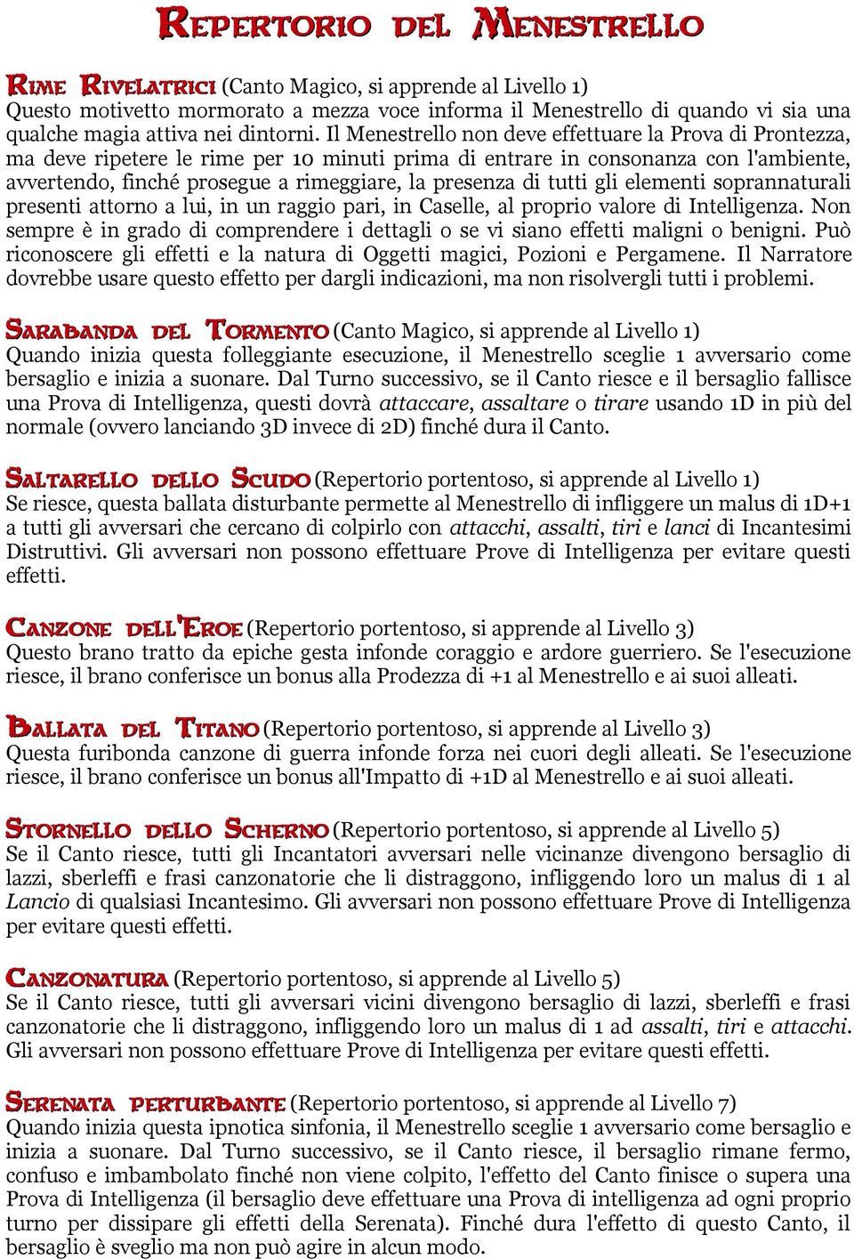 Il Menestrello non deve effettuare la Prova di Prontezza, ma deve ripetere le rime per 10 minuti prima di entrare in consonanza con l'ambiente, avvertendo, finché prosegue a rimeggiare, la presenza